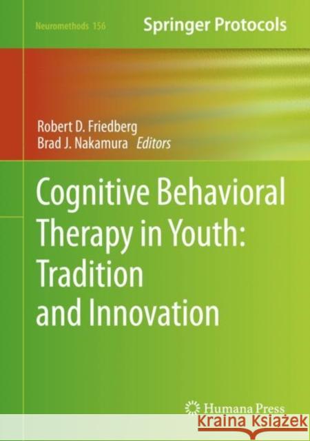 Cognitive Behavioral Therapy in Youth: Tradition and Innovation Robert D. Friedberg Brad Nakamura 9781071606995
