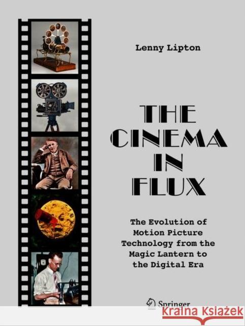 The Cinema in Flux: The Evolution of Motion Picture Technology from the Magic Lantern to the Digital Era Lipton, Lenny 9781071609507