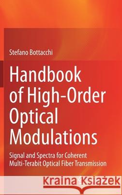 Handbook of High-Order Optical Modulations: Signal and Spectra for Coherent Multi-Terabit Optical Fiber Transmission Stefano Bottacchi 9781071611937 Springer