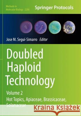 Doubled Haploid Technology: Volume 2: Hot Topics, Apiaceae, Brassicaceae, Solanaceae Segui-Simarro, Jose M. 9781071613375 Springer US