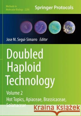 Doubled Haploid Technology: Volume 2: Hot Topics, Apiaceae, Brassicaceae, Solanaceae Segui-Simarro, Jose M. 9781071613375