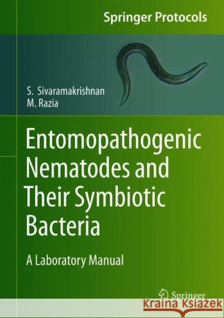 Entomopathogenic Nematodes and Their Symbiotic Bacteria: A Laboratory Manual S. Sivaramakrishnan M. Razia 9781071614440
