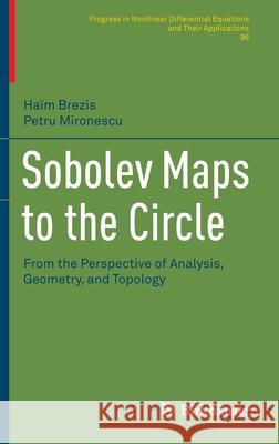 Sobolev Maps to the Circle: From the Perspective of Analysis, Geometry, and Topology Haim Brezis Petru Mironescu 9781071615102