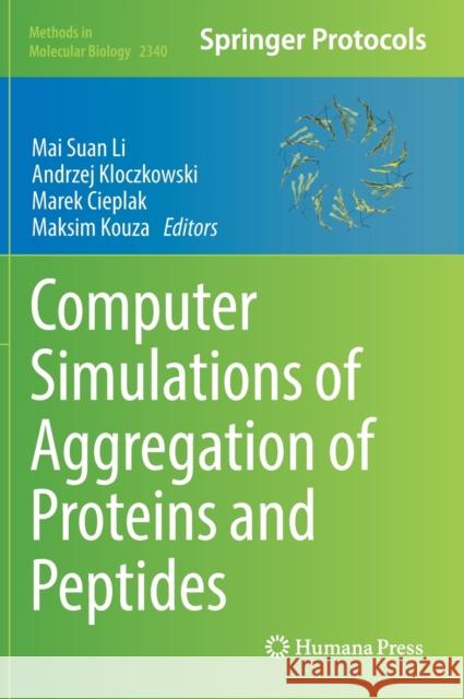 Computer Simulations of Aggregation of Proteins and Peptides Mai Suan Li Andrzej Kloczkowski Marek Cieplak 9781071615454 Humana