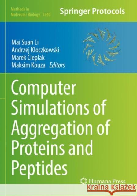 Computer Simulations of Aggregation of Proteins and Peptides Mai Suan Li Andrzej Kloczkowski Marek Cieplak 9781071615485 Humana