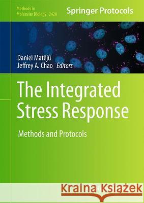 The Integrated Stress Response: Methods and Protocols Daniel Matějů Jeffrey A. Chao 9781071619742 Humana