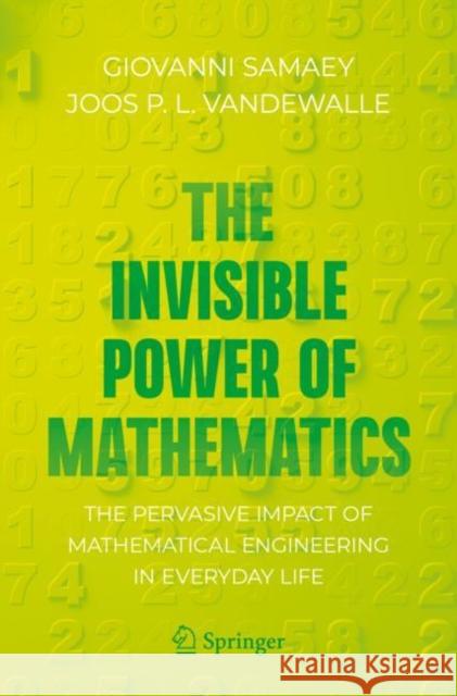 The Invisible Power of Mathematics: The Pervasive Impact of Mathematical Engineering in Everyday Life Joos P. L. Vandewalle 9781071627754 Springer-Verlag New York Inc.