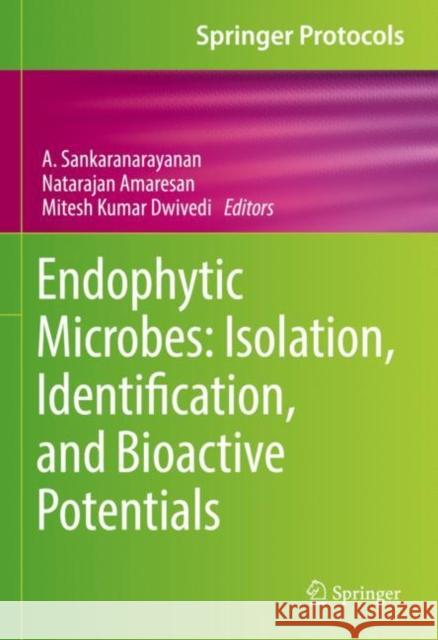 Endophytic Microbes: Isolation, Identification, and Bioactive Potentials A. Sankaranarayanan N. Amaresan Mitesh Kumar Dwivedi 9781071628263