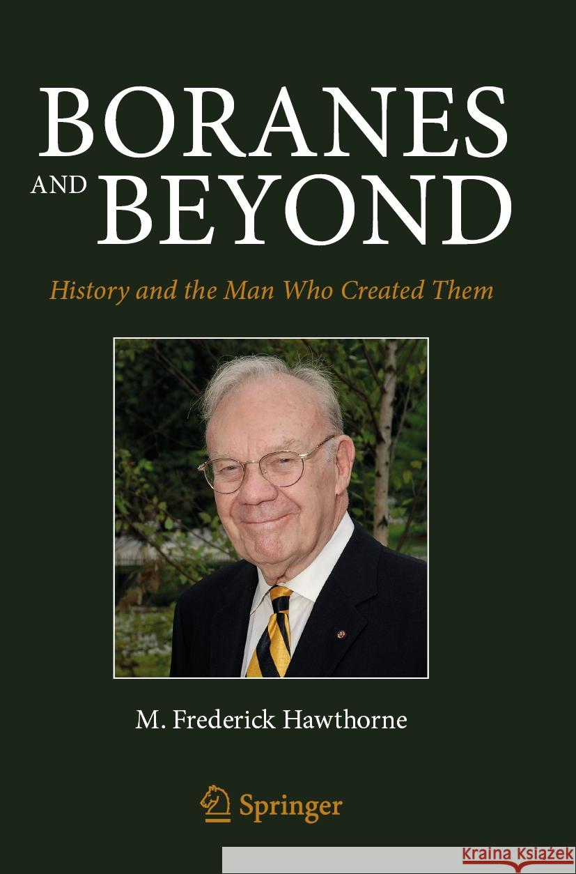 Boranes and Beyond: History and the Man Who Created Them M. Frederick Hawthorne 9781071632376 Springer