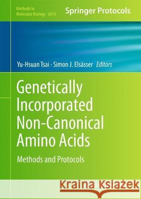 Genetically Incorporated Non-Canonical Amino Acids: Methods and Protocols Yu-Hsuan Tsai Simon J. Els?sser 9781071632505