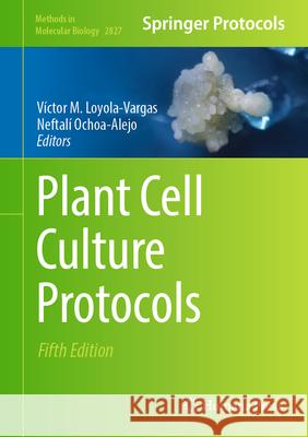 Plant Cell Culture Protocols Victor Loyola-Vargas Neftal? Ochoa-Alejo 9781071639535