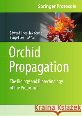 Orchid Propagation: The Biology and Biotechnology of the Protocorm Edward Chee-Tak Yeung Yung-I Lee 9781071640302 Humana