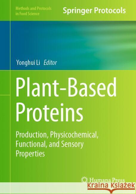 Plant-Based Proteins: Production, Physicochemical, Functional, and Sensory Properties Yonghui Li 9781071642719