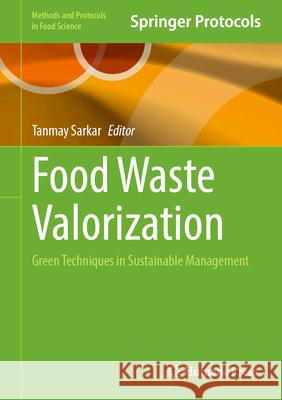 Food Waste Valorization: Green Techniques in Sustainable Management Tanmay Sarkar 9781071646458 Humana