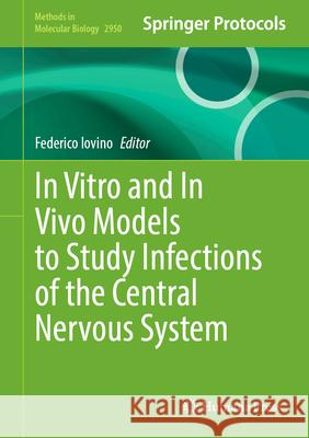 In Vitro and in Vivo Models to Study Infections of the Central Nervous System Federico Iovino 9781071646731 Humana