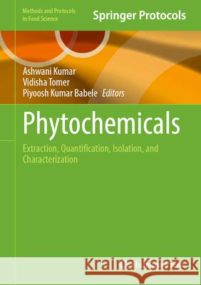 Phytochemicals: Extraction, Quantification, Isolation, and Characterization Ashwani Kumar Vidisha Tomer Piyoosh Babele 9781071648391 Humana
