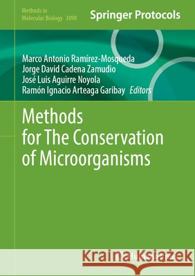 Methods for the Conservation of Microorganisms Marco Antonio Ram?rez-Mosqueda Jorge David Cadena Zamudio Jos? Luis Aguirre Noyola 9781071656228