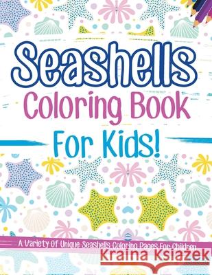 Seashells Coloring Book For Kids! A Variety Of Unique Seashells Coloring Pages For Children Bold Illustrations 9781071706701 Bold Illustrations