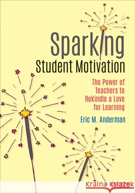 Sparking Student Motivation: The Power of Teachers to Rekindle a Love for Learning Eric M. Anderman 9781071803189 SAGE Publications Inc