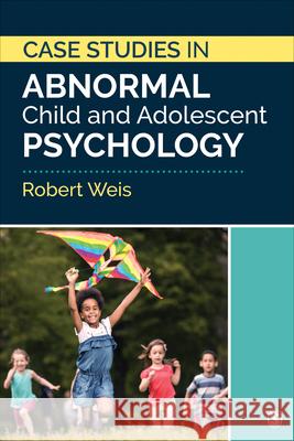 Case Studies in Abnormal Child and Adolescent Psychology Robert Weis 9781071808146 Sage Publications, Inc