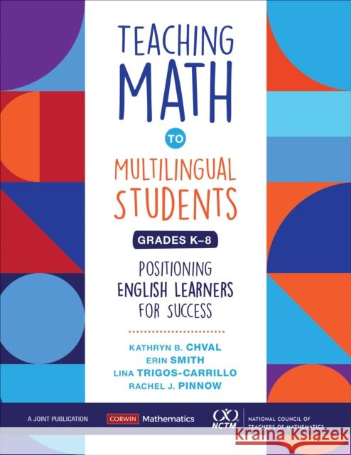 Teaching Math to Multilingual Students, Grades K-8: Positioning English Learners for Success Kathryn Chval Erin Marie Smith Lina Trigos-Carillo 9781071810842 Corwin Publishers
