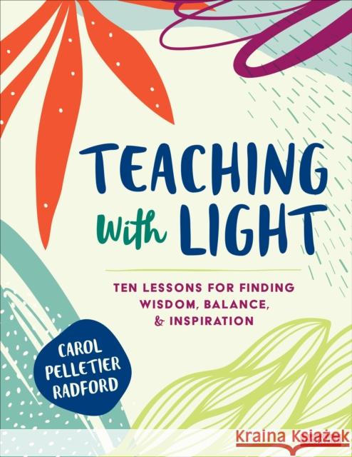Teaching with Light: Ten Lessons for Finding Wisdom, Balance, and Inspiration Carol Pelletier Radford 9781071822708 Corwin Publishers
