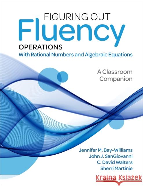 Figuring Out Fluency – Operations With Rational Numbers and Algebraic Equations: A Classroom Companion Sherri L. Martinie 9781071825181 SAGE Publications Inc