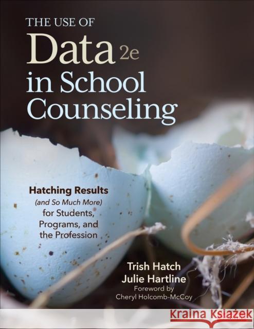 The Use of Data in School Counseling: Hatching Results (and So Much More) for Students, Programs, and the Profession Trish Hatch Julie Hartline 9781071825600 Corwin Publishers