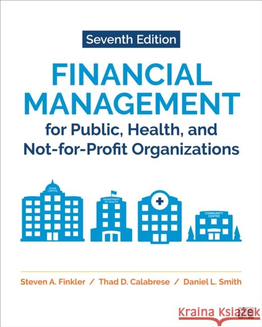 Financial Management for Public, Health, and Not-For-Profit Organizations Steven A. Finkler Thad D. Calabrese Daniel L. Smith 9781071835333 CQ Press