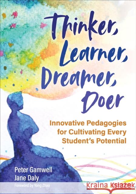 Thinker, Learner, Dreamer, Doer: Innovative Pedagogies for Cultivating Every Student's Potential Peter Gamwell Jane Daly 9781071837221
