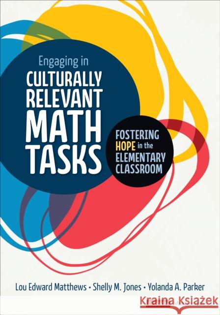 Engaging in Culturally Relevant Math Tasks: Fostering Hope in the Elementary Classroom Lou E. Matthews Shelly M. Jones Yolanda A. Parker 9781071841716