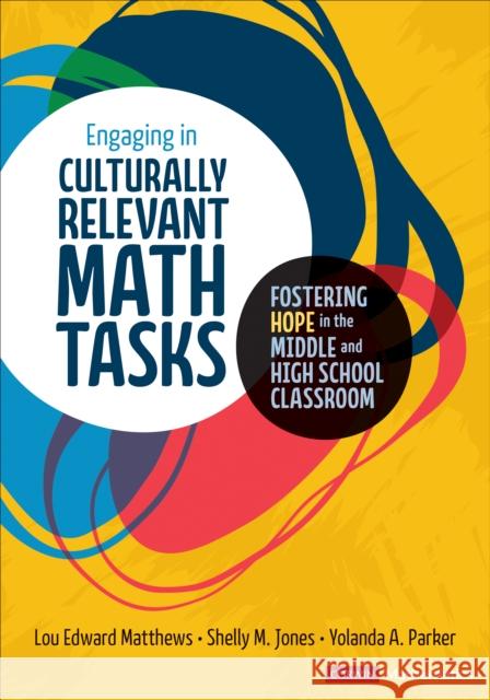 Engaging in Culturally Relevant Math Tasks, 6-12: Fostering Hope in the Middle and High School Classroom Lou E. Matthews Shelly M. Jones Yolanda A. Parker 9781071841785