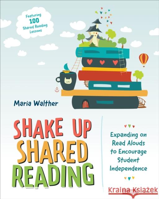 Shake Up Shared Reading: Expanding on Read Alouds to Encourage Student Independence Walther, Maria P. 9781071844830 SAGE Publications Inc
