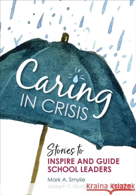 Caring in Crisis: Stories to Inspire and Guide School Leaders Mark a. Smylie Joseph F. Murphy 9781071846988 SAGE Publications Inc