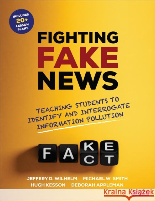 Fighting Fake News: Teaching Students to Identify and Interrogate Information Pollution Jeffrey D. Wilhelm Michael W. Smith Hugh Kesson 9781071854655 Corwin Publishers