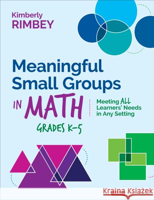 Meaningful Small Groups in Math, Grades K-5: Meeting All Learners' Needs in Any Setting Rimbey, Kimberly Ann 9781071854662 SAGE Publications Inc