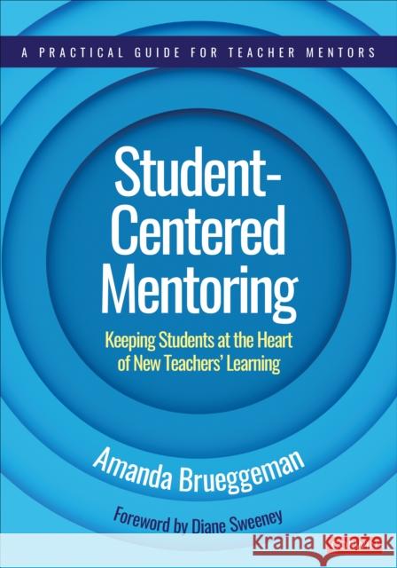 Student-Centered Mentoring: Keeping Students at the Heart of New Teachers' Learning Amanda Brueggeman 9781071855195 SAGE Publications Inc