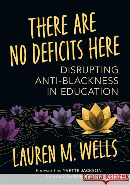 There Are No Deficits Here: Disrupting Anti-Blackness in Education Lauren M. Wells 9781071855898 Corwin Publishers