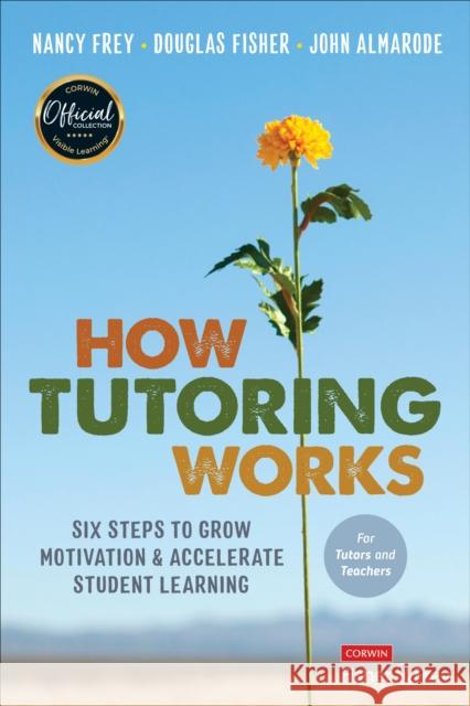 How Tutoring Works: Six Steps to Grow Motivation and Accelerate Student Learning Nancy Frey Douglas Fisher John T. Almarode 9781071855959 SAGE Publications Inc
