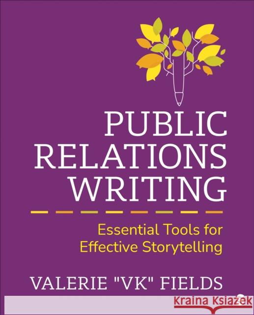 Public Relations Writing: Essential Tools for Effective Storytelling Valerie Fields 9781071856468 SAGE Publications Inc