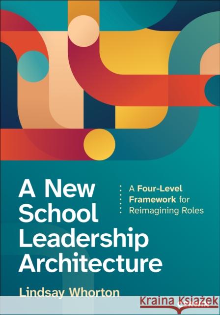 A New School Leadership Architecture Lindsay Whorton 9781071872772