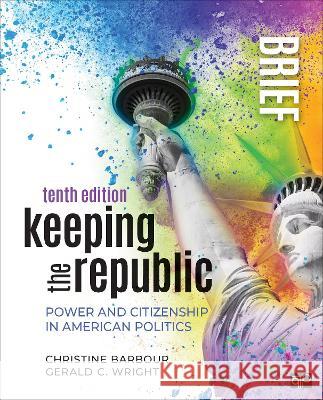 Keeping the Republic: Power and Citizenship in American Politics - Brief Edition Christine Barbour Gerald Wright 9781071880869