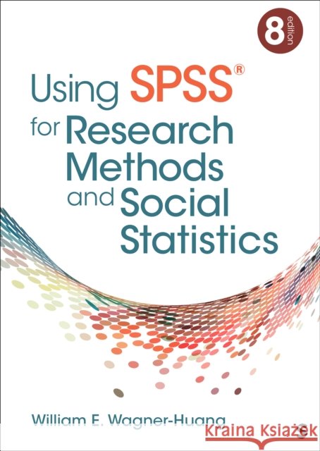 Using Spss(r) for Research Methods and Social Statistics William E. Wagner-Huang 9781071884379