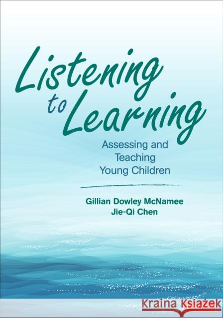 Listening to Learning: Assessing and Teaching Young Children Gillian Dowley McNamee Jie-Qi Chen 9781071889213 Corwin Publishers