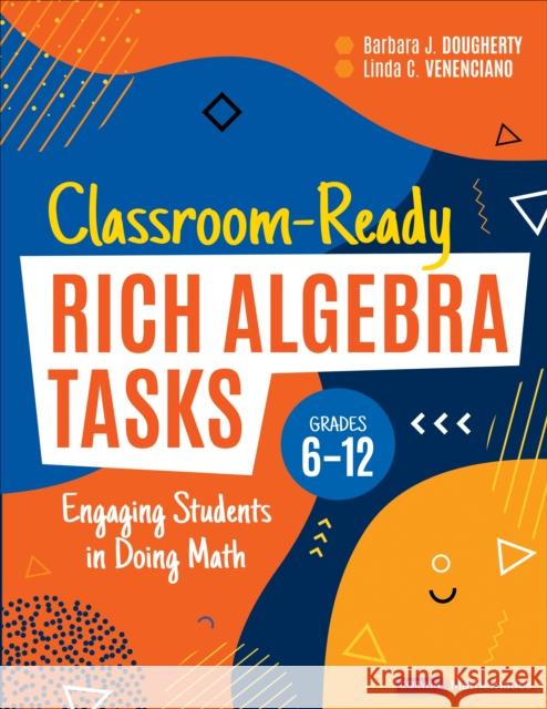 Classroom-Ready Rich Algebra Tasks, Grades 6-12: Engaging Students in Doing Math Barbara J. Dougherty Linda C. Venenciano 9781071889268