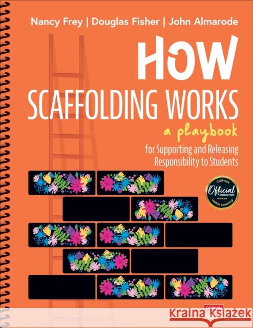 How Scaffolding Works: A Playbook for Supporting and Releasing Responsibility to Students Nancy Frey Douglas Fisher John T. Almarode 9781071904152 Corwin Publishers