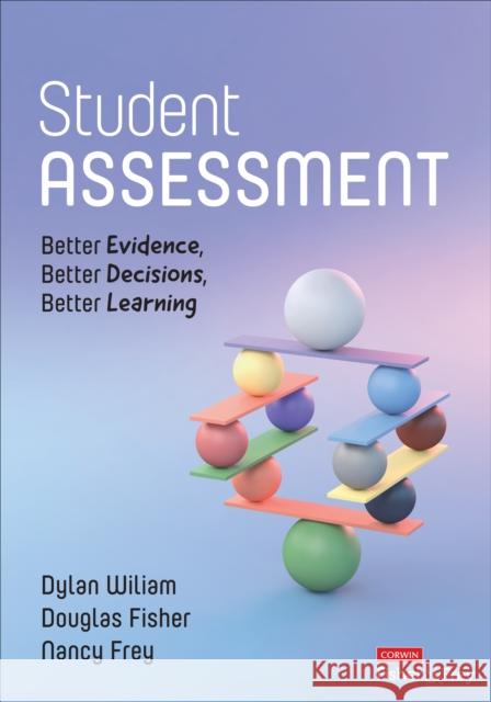 Student Assessment: Better Evidence, Better Decisions, Better Learning Dylan Wiliam Douglas Fisher Nancy Frey 9781071909362