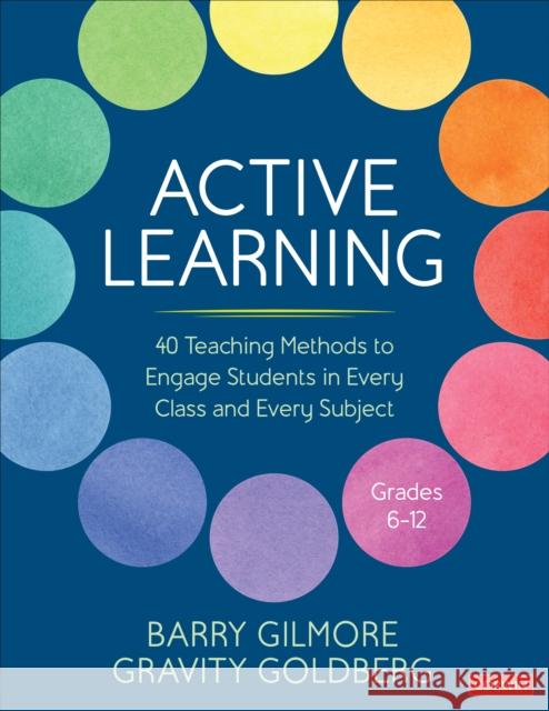 Active Learning: 40 Teaching Methods to Engage Students in Every Class and Every Subject, Grades 6-12 Barry Gilmore Gravity Goldberg 9781071915875 Corwin Publishers