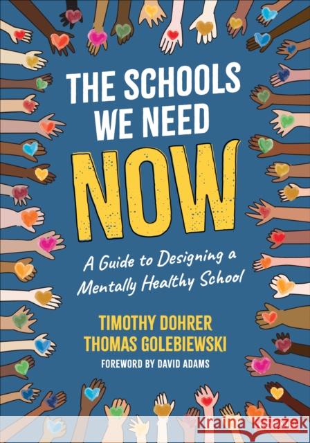 The Schools We Need Now: A Guide to Designing a Mentally Healthy School Timothy Dohrer Thomas Golebiewski 9781071923948