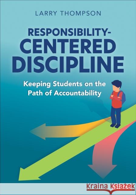 Responsibility-Centered Discipline: Keeping Students on the Path of Accountability Larry L. Thompson 9781071924952